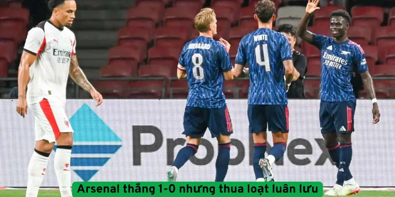 Arsenal thắng 1-0 nhưng thua loạt luân lưu