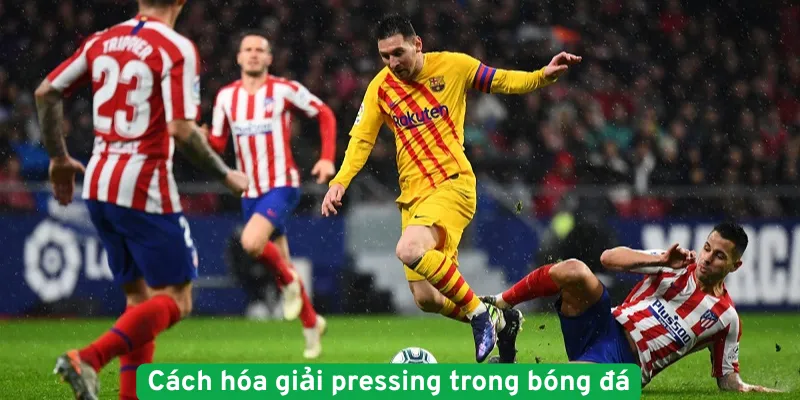 Cách hóa giải pressing trong bóng đá