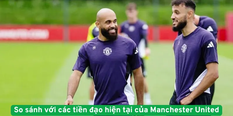 So sánh với các tiền đạo hiện tại của Manchester United