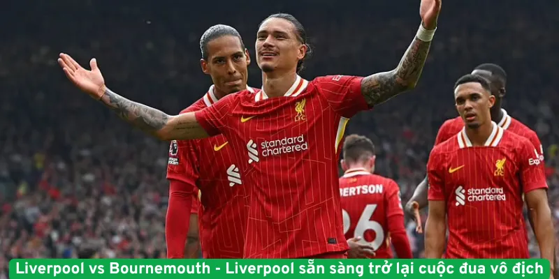 Liverpool vs Bournemouth - Liverpool sẵn sàng trở lại cuộc đua vô địch
